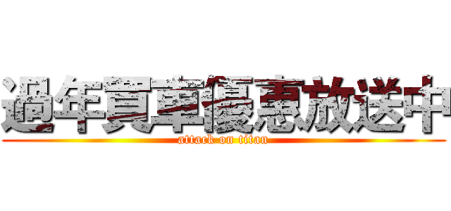 過年買車優惠放送中 (attack on titan)