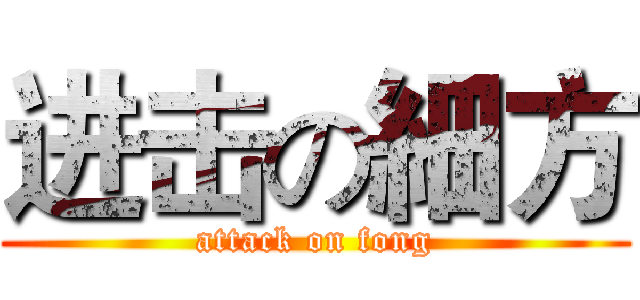 进击の細方 (attack on fong)