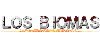 ＬＯＳ ＢＩＯＭＡＳ (IMPORTANCIA DE CUIDARLOS)