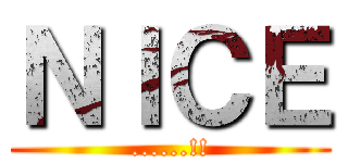 ＮＩＣＥ (......!!)