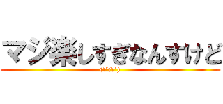 マジ楽しすぎなんすけど ((｀・∀・´))