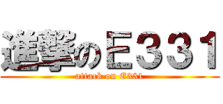 進撃のＥ３３１ (attack on E331)