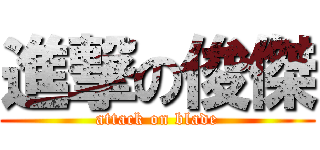 進撃の俊傑 (attack on blade)