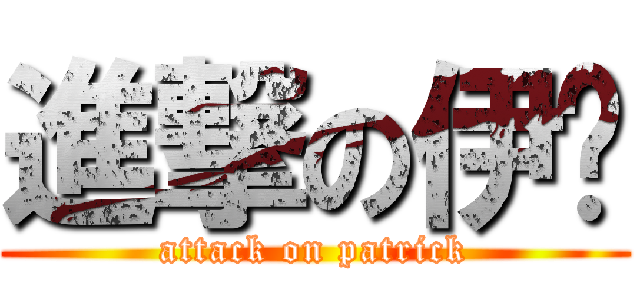 進撃の伊瑄 (attack on patrick)