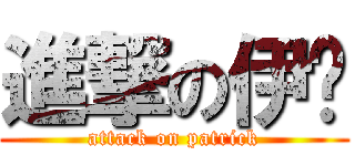 進撃の伊瑄 (attack on patrick)