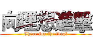 向理想進擊 (Cheer for the ideal)