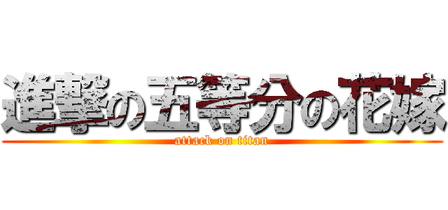 進撃の五等分の花嫁 (attack on titan)