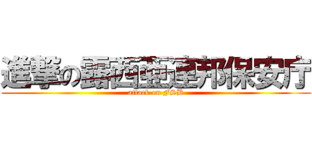 進撃の露西亜連邦保安庁 (attack on FSB)