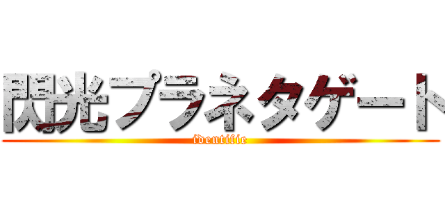 閃光プラネタゲート (identifie)