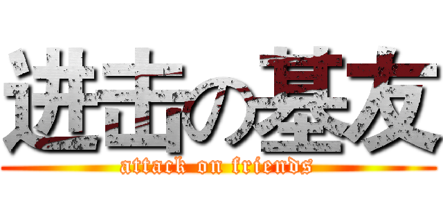 进击の基友 (attack on friends)