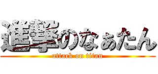 進撃のなぁたん (attack on titan)