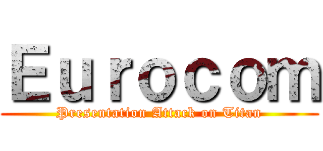Ｅｕｒｏｃｏｍ (Presentation Attack on Titan)