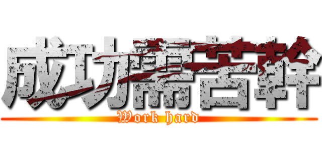 成功需苦幹 (Work hard)