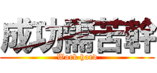 成功需苦幹 (Work hard)