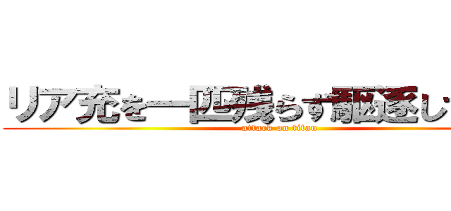 リア充を一匹残らず駆逐してやる！ (attack on titan)