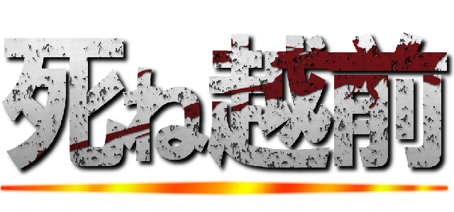 死ね越前 ()