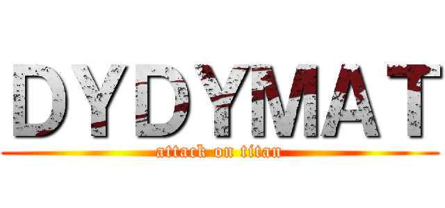 ＤＹＤＹＭＡＴ (attack on titan)