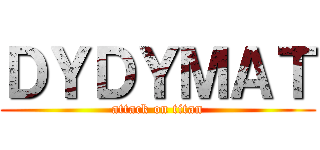 ＤＹＤＹＭＡＴ (attack on titan)