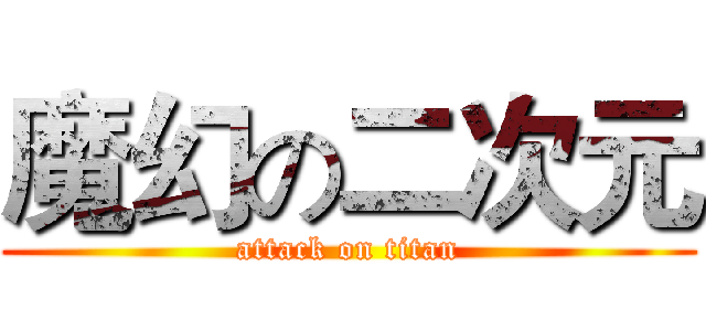 魔幻の二次元 (attack on titan)
