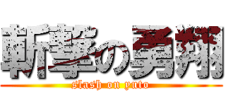 斬撃の勇翔 (slash on yuto)