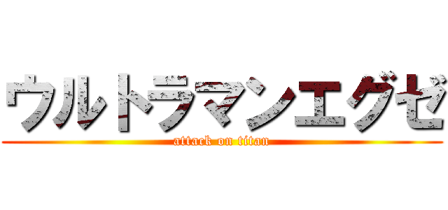 ウルトラマンエグゼ (attack on titan)