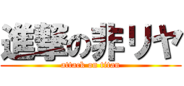 進撃の非リヤ (attack on titan)