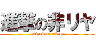 進撃の非リヤ (attack on titan)