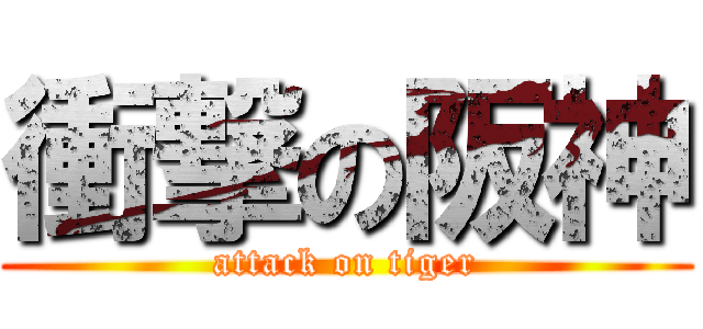 衝撃の阪神 (attack on tiger)