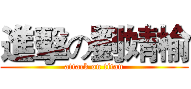 進擊の劉婧榆 (attack on titan)