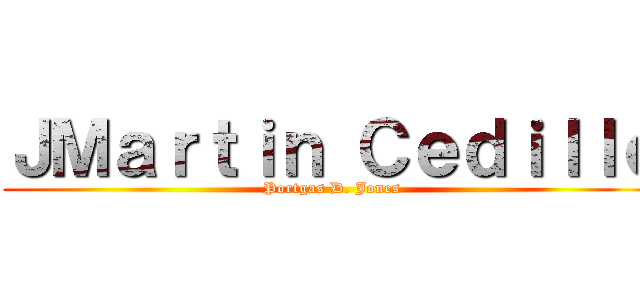 ＪＭａｒｔｉｎ Ｃｅｄｉｌｌｏ (Portgas D. Jones)