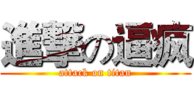 進撃の逼疯 (attack on titan)
