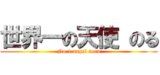 世界一の天使 のる (No.1 angel noru)