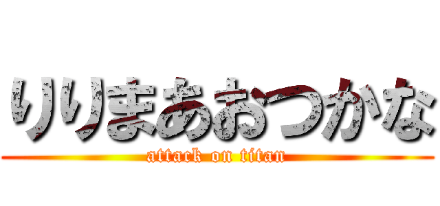 りりまあおつかな (attack on titan)