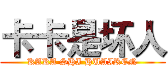 卡卡是坏人 (KAKA SHI HUAIREN)