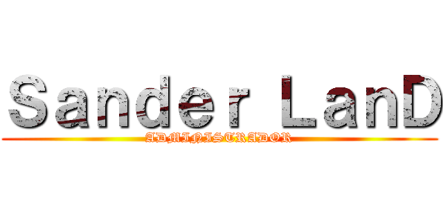 Ｓａｎｄｅｒ ＬａｎＤ (ADMINISTRADOR)