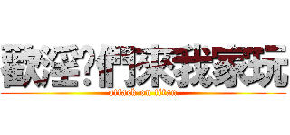 歡淫你們來我家玩 (attack on titan)