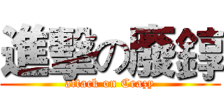 進擊の廢錞 (attack on Crazy)