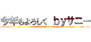 今年もよろしく ｂｙサニー (2014年( ｀・∀・´)ﾉ ﾖﾛｼｸ)