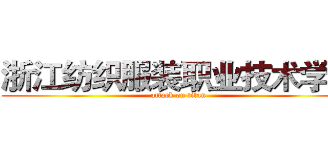 浙江纺织服装职业技术学院 (attack on titan)
