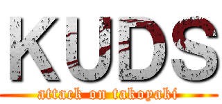 ＫＵＤＳ (attack on takoyaki)