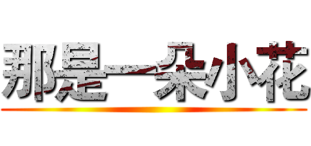 那是一朵小花 ()