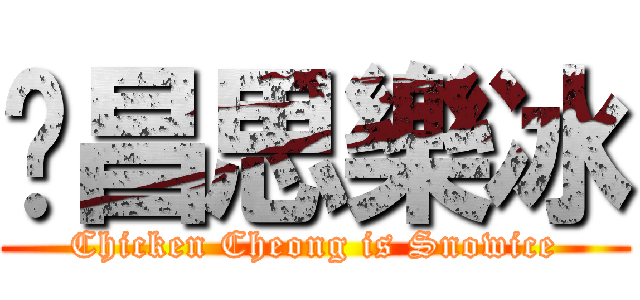 雞昌思樂冰 (Chicken Cheong is Snowice)