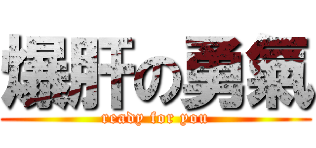 爆肝の勇氣 (ready for you)