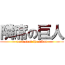 隣席の巨人 (next seat the titan)