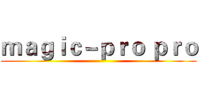 ｍａｇｉｃ－ｐｒｏ ｐｒｏ ()