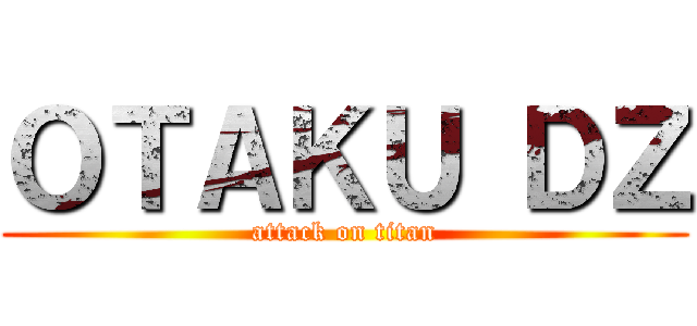 ＯＴＡＫＵ ＤＺ (attack on titan)
