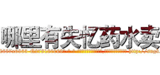 哪里有失忆药水卖 (哪里有失忆药水卖【电-186x2687x6963-Q278180069元-吉-药-业】我们做的是长期生意,靠的是老客户长期支持 http://sngk.net/Wb7X0M
)