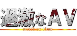 過激なＡＶ (attack on titan)