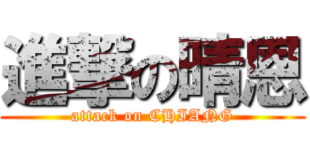 進撃の晴恩 (attack on CHIANG)