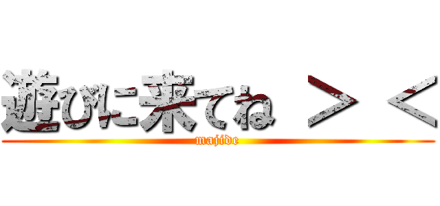 遊びに来てね ＞ ＜ (majide)